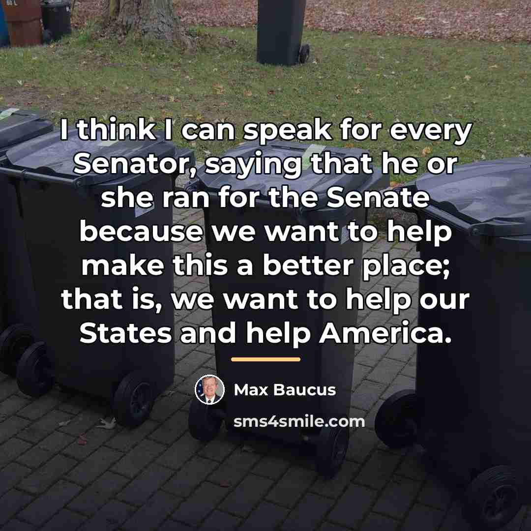 “I think I can speak for every Senator, saying that…” quote by Max Baucus