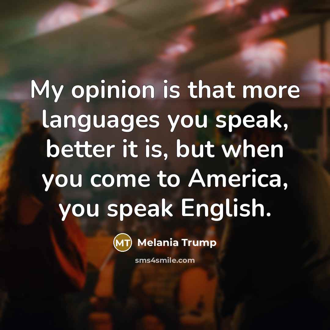 “My opinion is that more languages you speak, better it…” quote by Melania Trump