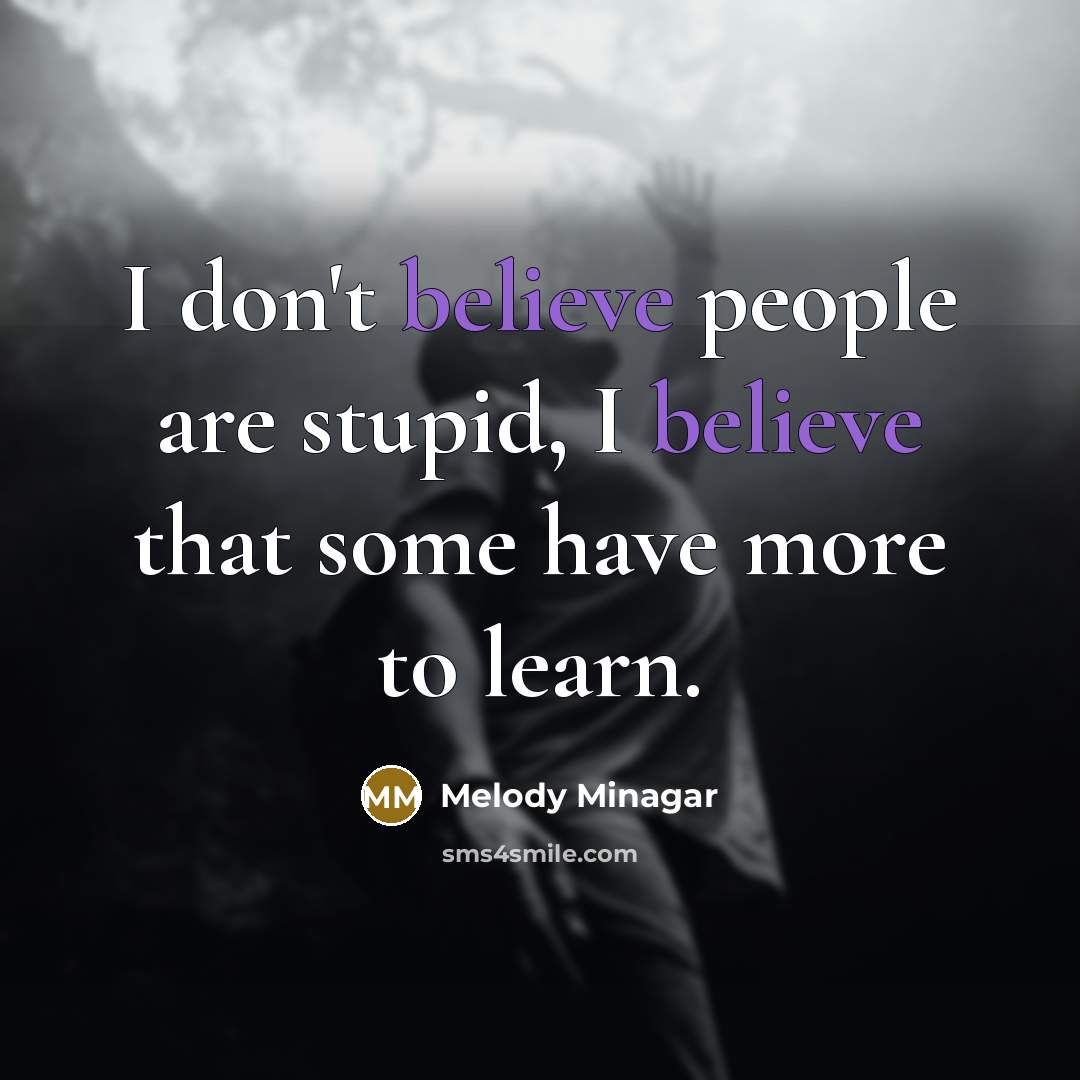 “I don't believe people are stupid, I believe that some…” quote by Melody Minagar