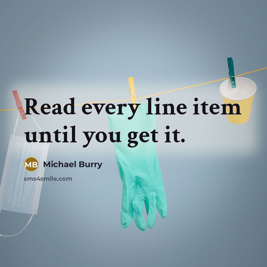 “Read every line item until you get it.…” quote by Michael Burry