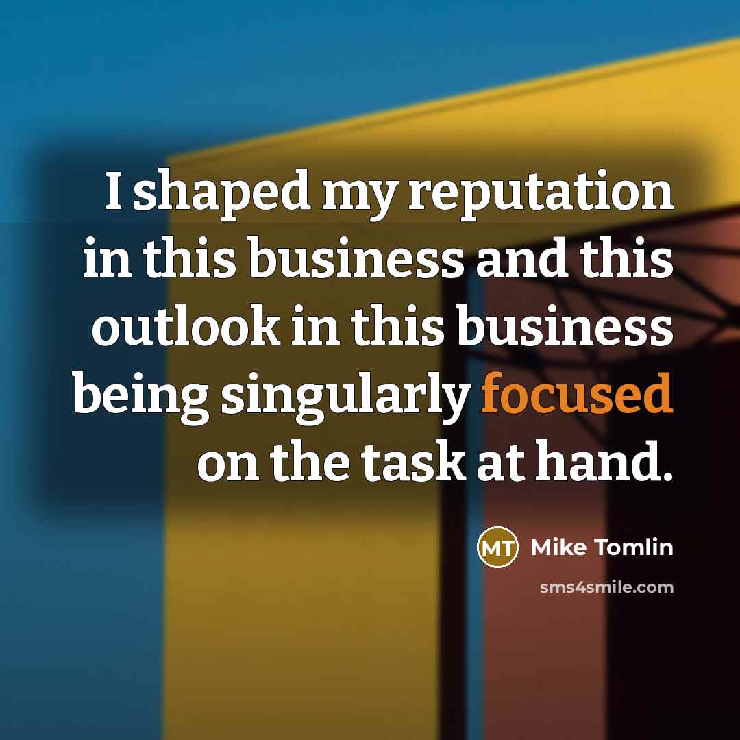 “I shaped my reputation in this business and this outlook…” quote by Mike Tomlin