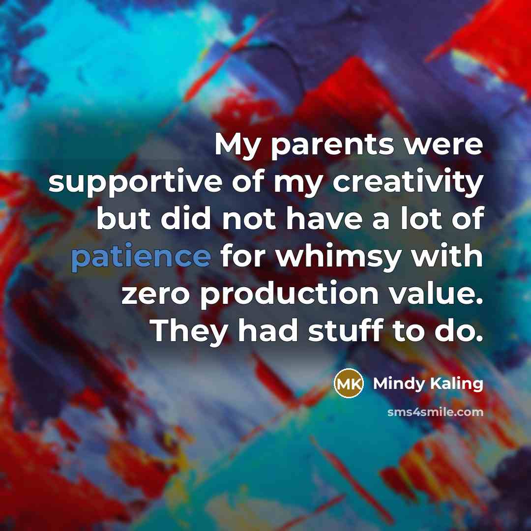 “My parents were supportive of my creativity but did not…” quote by Mindy Kaling