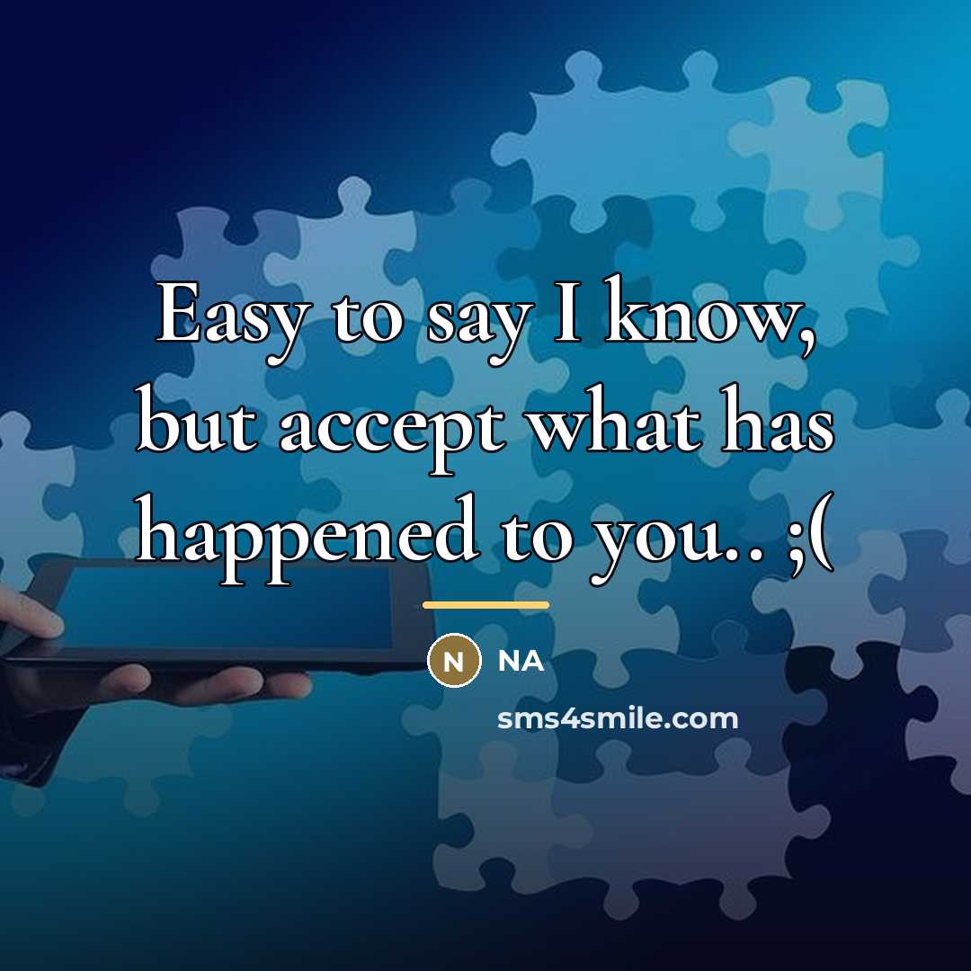 “Easy to say I know, but accept what has happened…” quote by NA