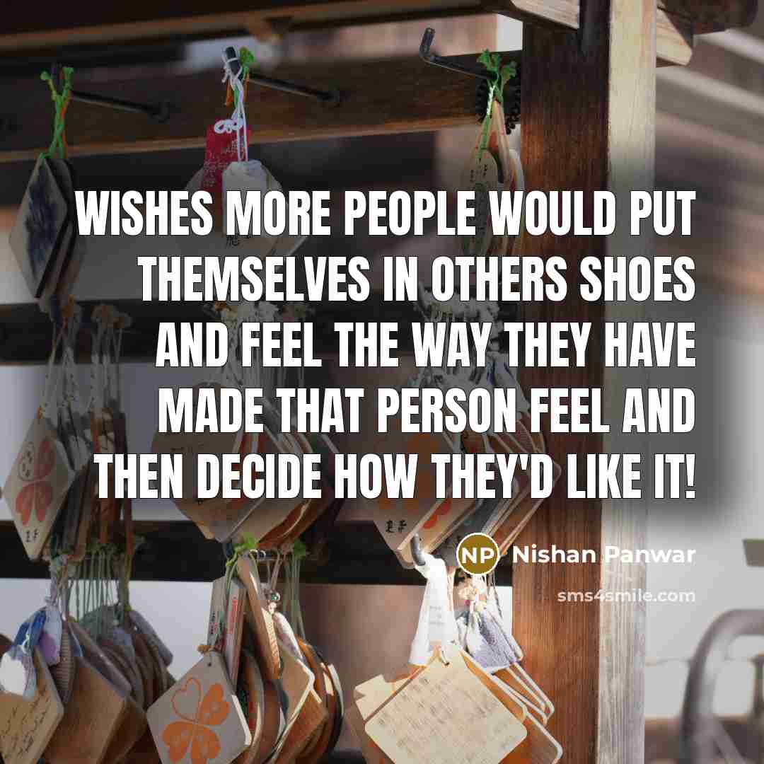 “Wishes more people would put themselves in others shoes and…” quote by Nishan Panwar