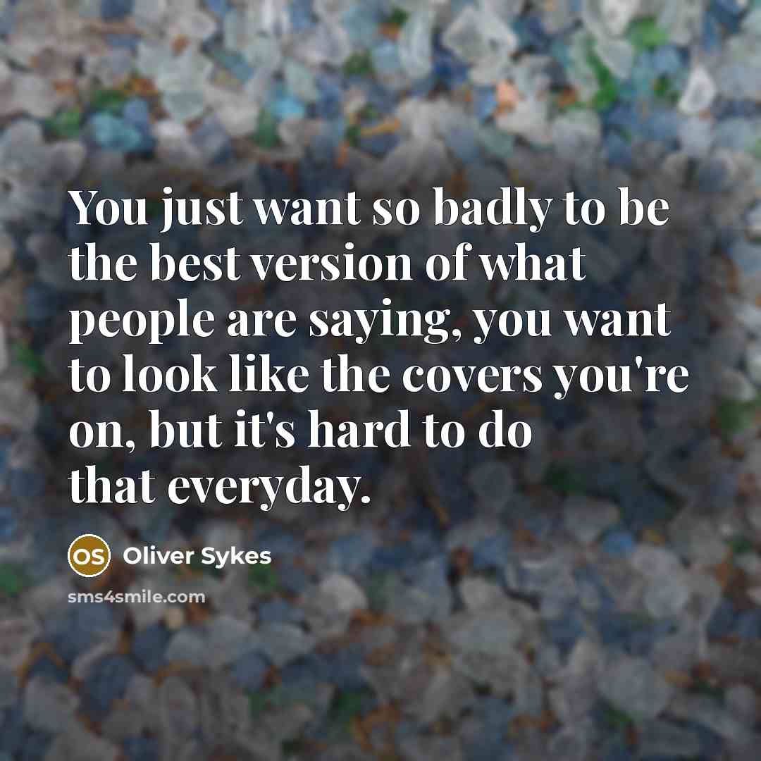 “You just want so badly to be the best version…” quote by Oliver Sykes