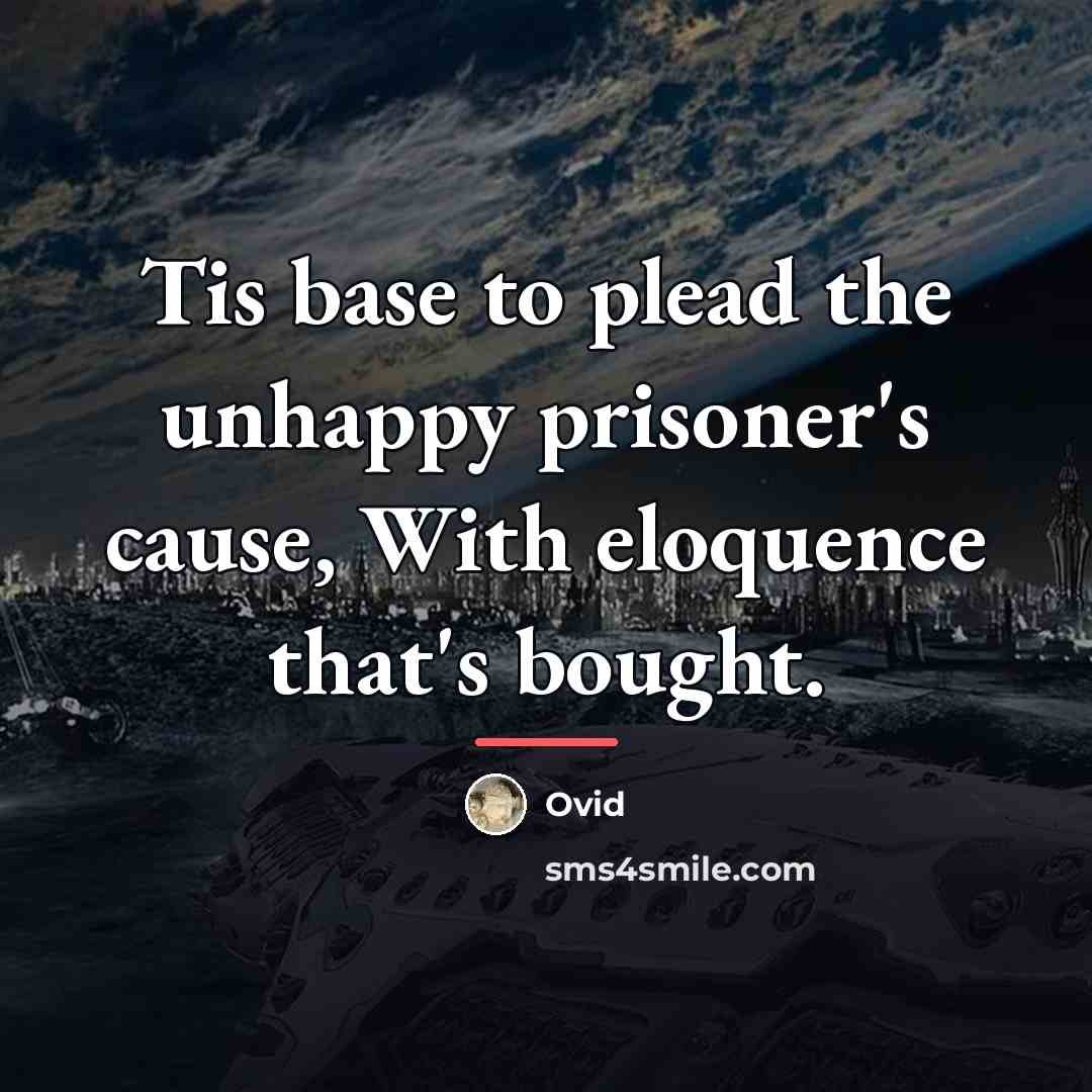 “Tis base to plead the unhappy prisoner's cause, With eloquence…” quote by Ovid
