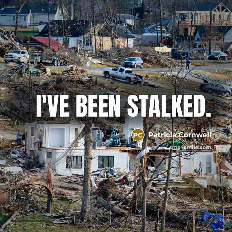 “I've been stalked.…” quote by Patricia Cornwell