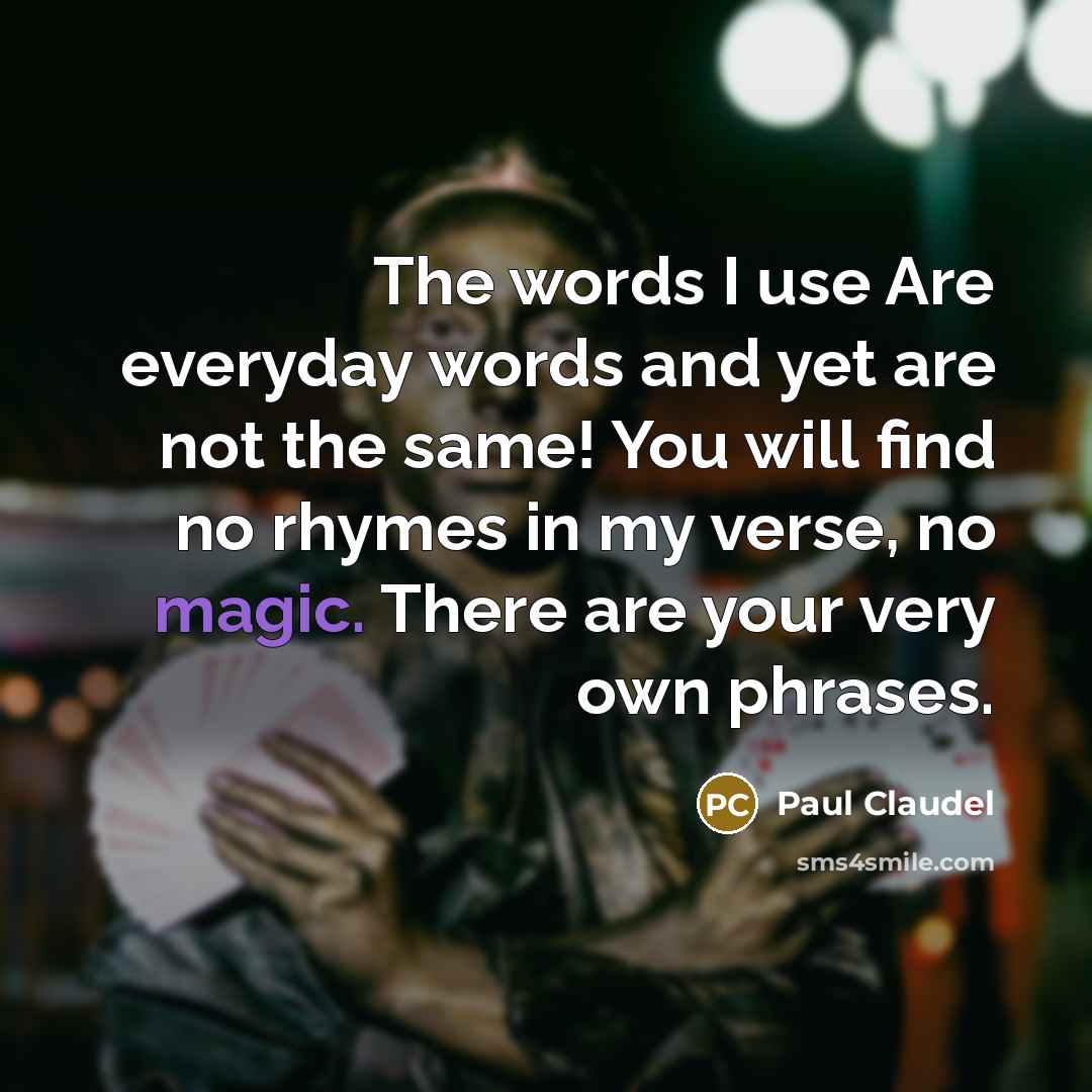 “The words I use Are everyday words and yet are…” quote by Paul Claudel