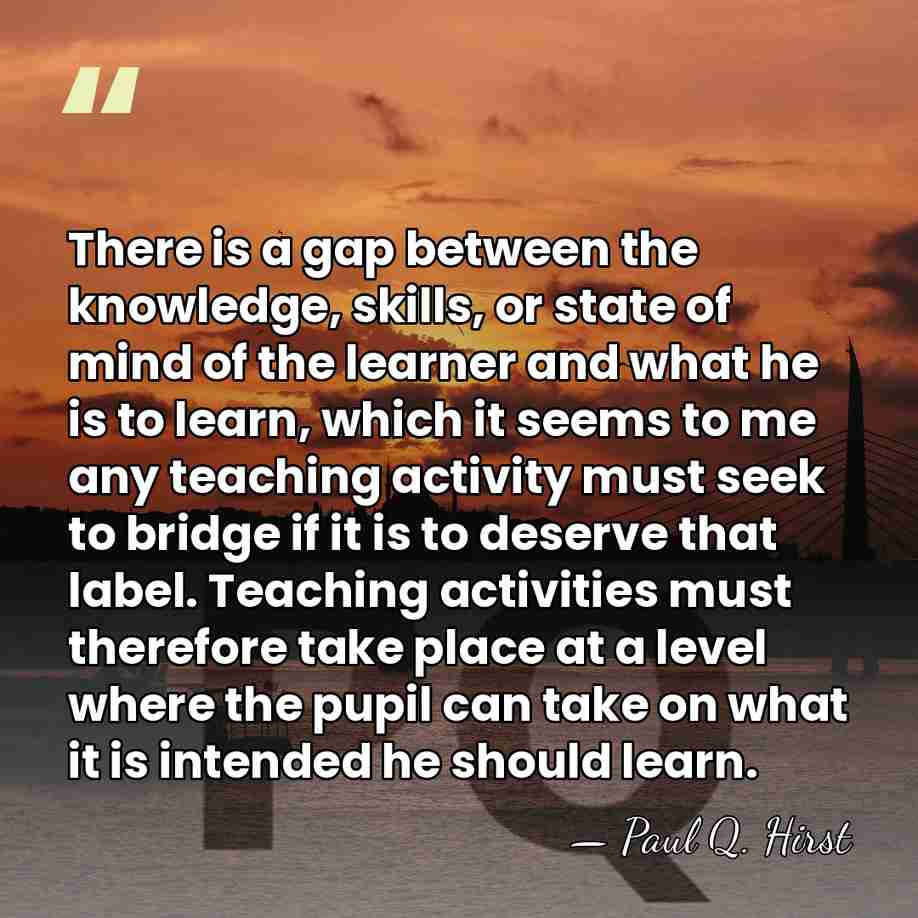 There is a gap between the knowledge, skills, or state of mind&hellip; - Paul Q. Hirst