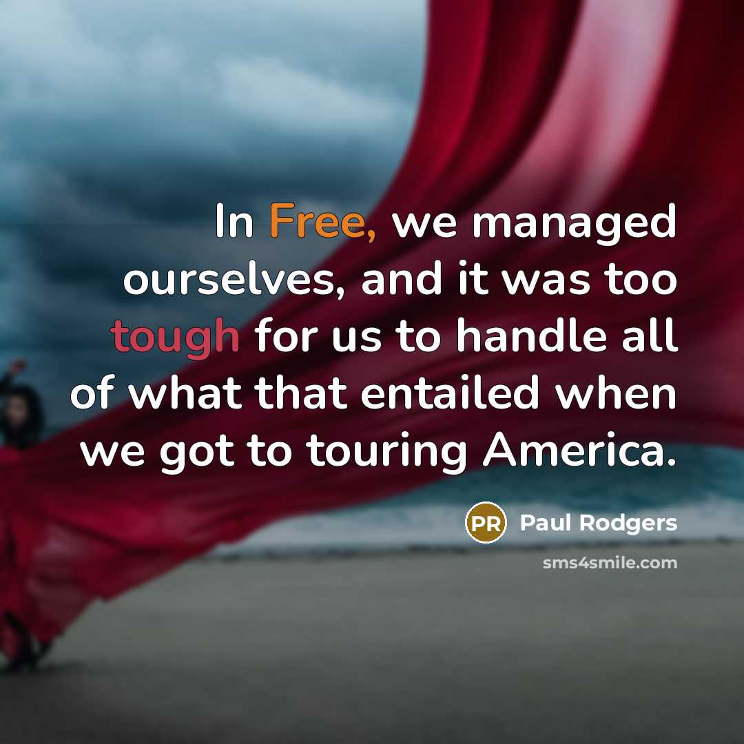 “In Free, we managed ourselves, and it was too tough…” quote by Paul Rodgers