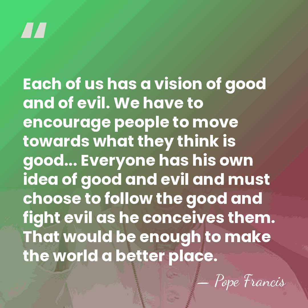 Each of us has a vision of good and of evil. We&hellip; - Pope Francis