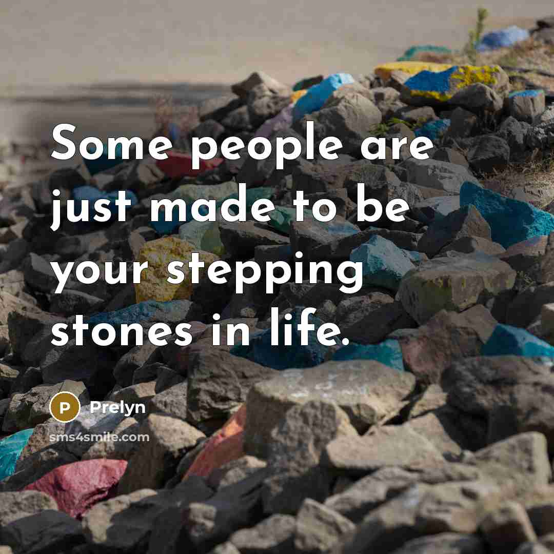 “Some people are just made to be your stepping stones…” quote by Prelyn