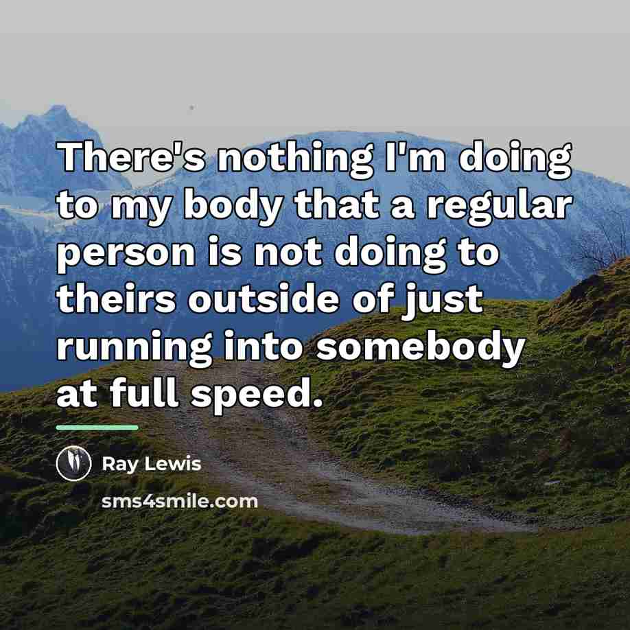 “There's nothing I'm doing to my body that a regular…” quote by Ray Lewis