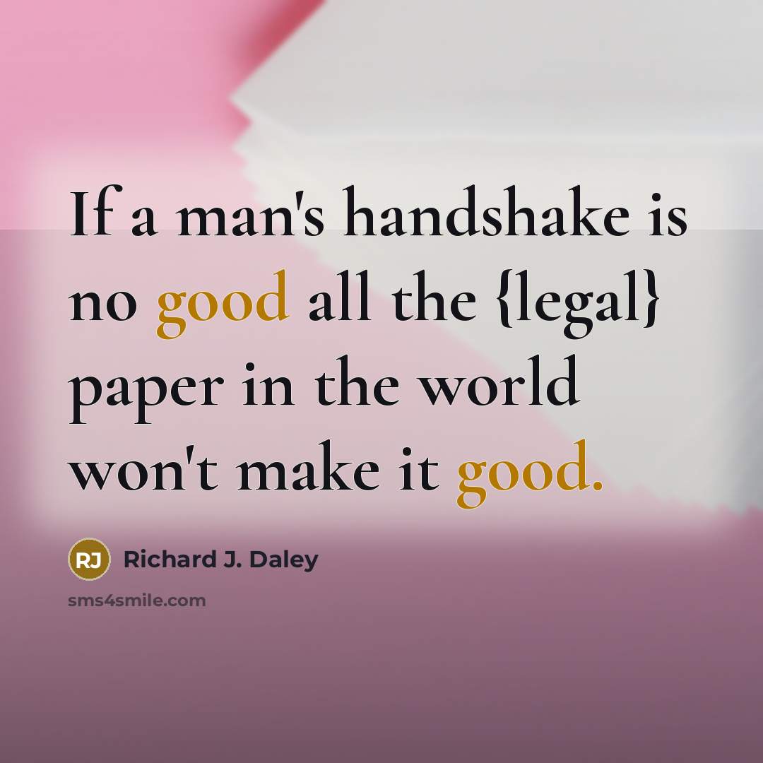 “If a man's handshake is no good all the {legal}…” quote by Richard J. Daley