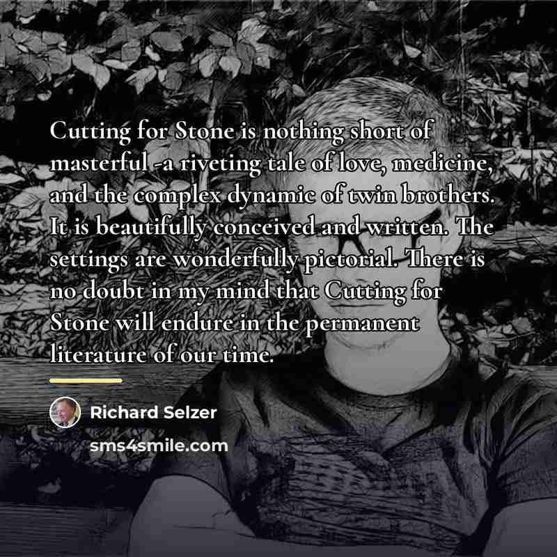 “Cutting for Stone is nothing short of masterful -a riveting…” quote by Richard Selzer