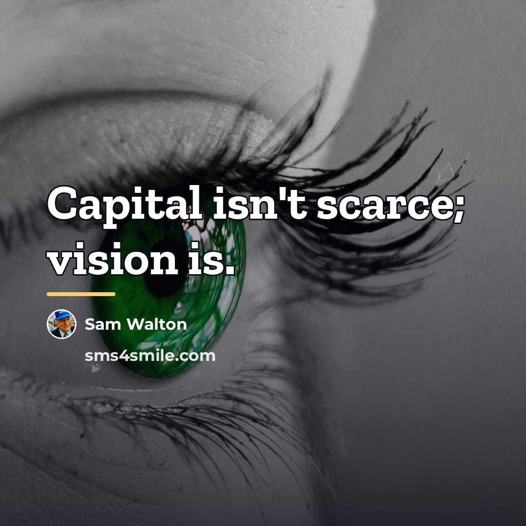 “Capital isn't scarce; vision is.…” quote by Sam Walton
