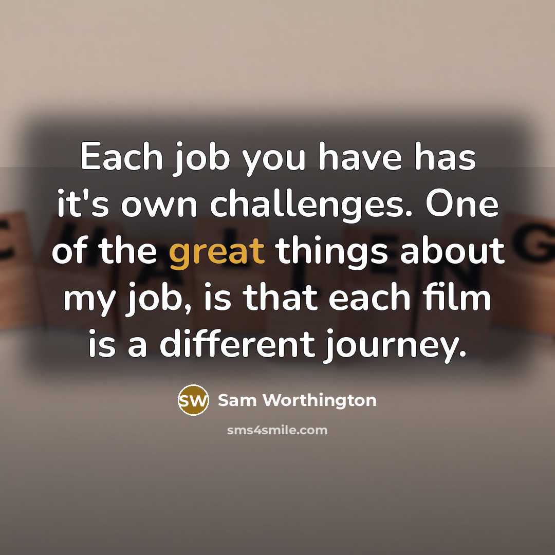 “Each job you have has it's own challenges. One of…” quote by Sam Worthington