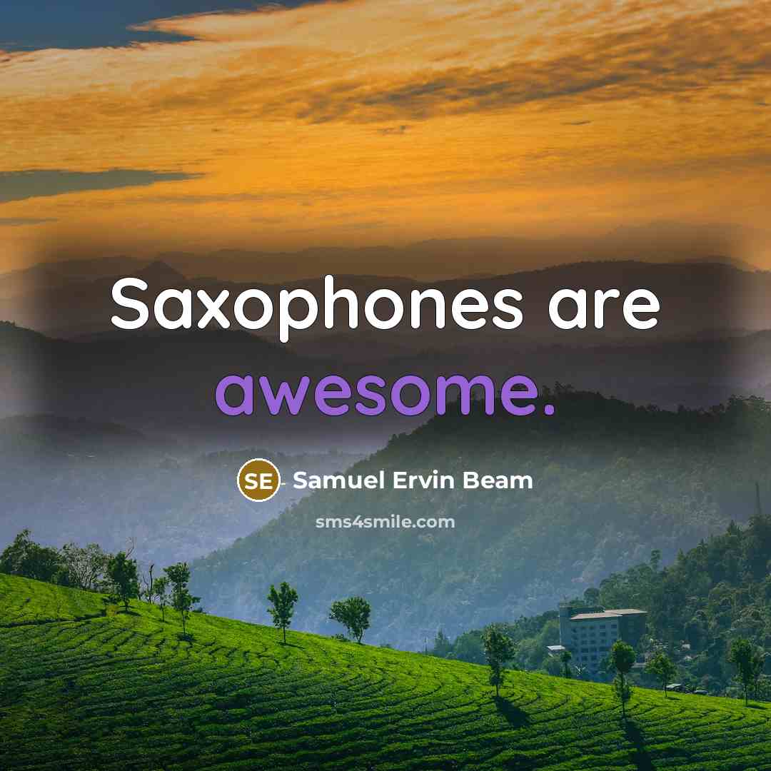 “Saxophones are awesome.…” quote by Samuel Ervin Beam