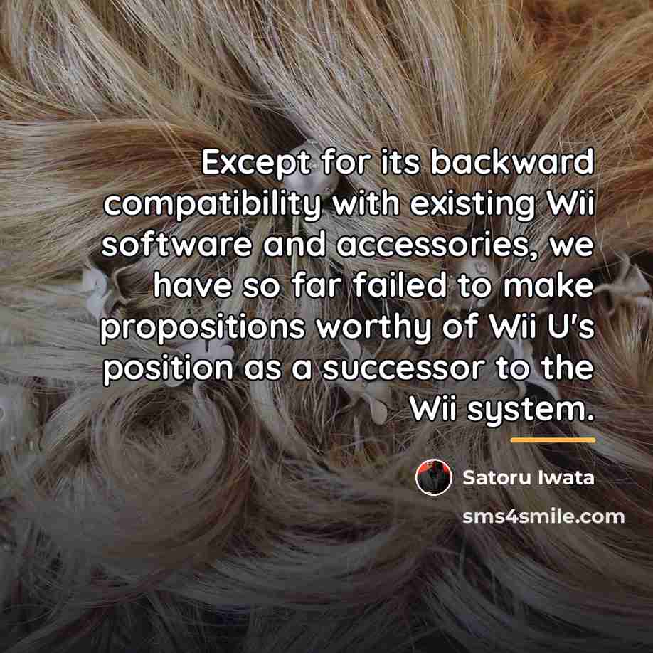 “Except for its backward compatibility with existing Wii software and…” quote by Satoru Iwata