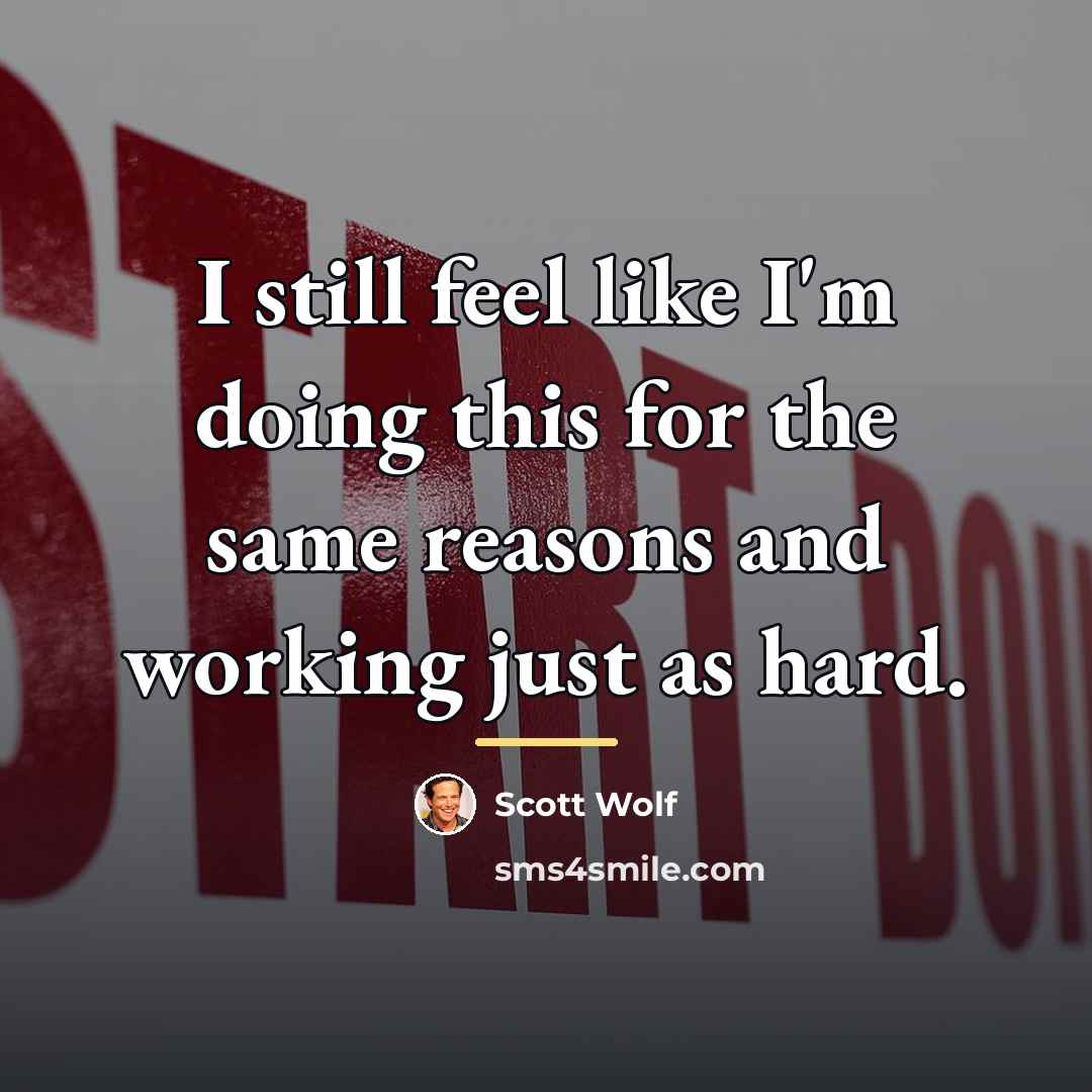 “I still feel like I'm doing this for the same…” quote by Scott Wolf