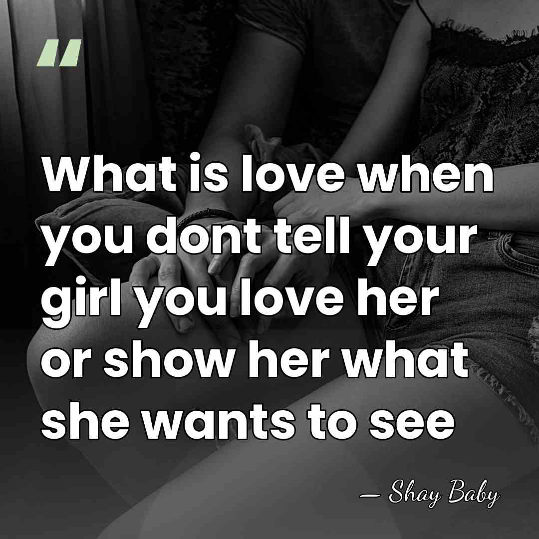 What is love when you dont tell your girl you love her&hellip; - Shay Baby