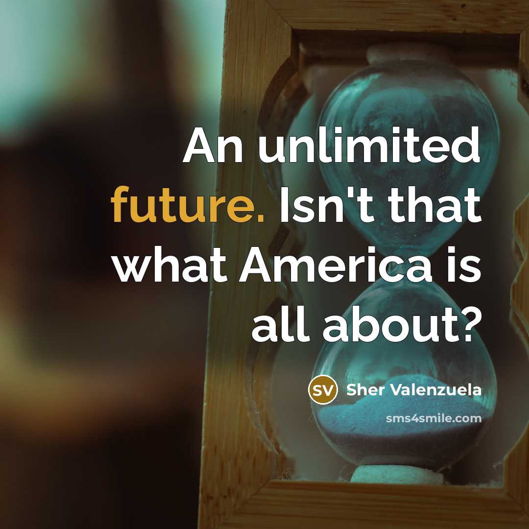 “An unlimited future. Isn't that what America is all about?…” quote by Sher Valenzuela
