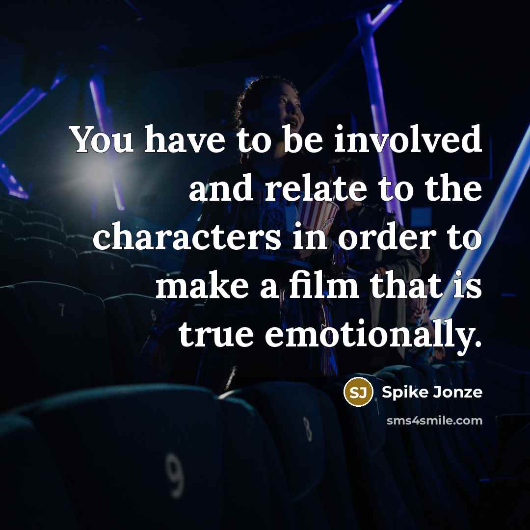 “You have to be involved and relate to the characters…” quote by Spike Jonze