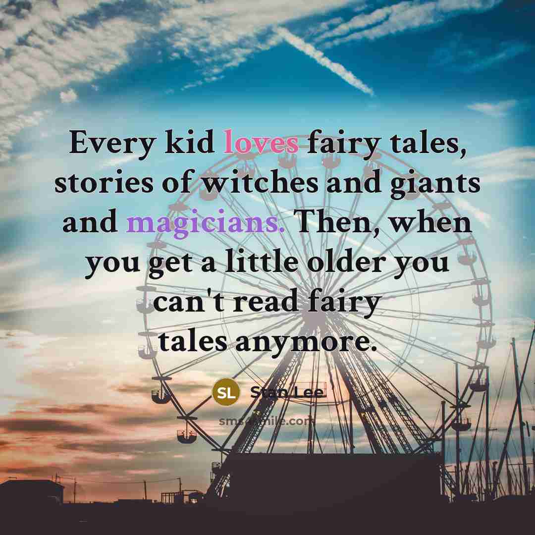 “Every kid loves fairy tales, stories of witches and giants…” quote by Stan Lee