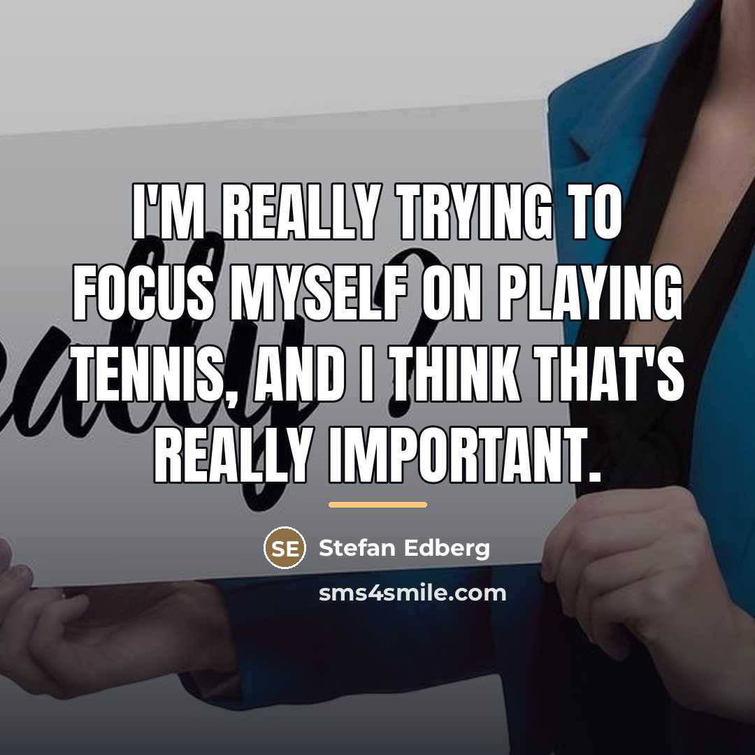 “I'm really trying to focus myself on playing tennis, and…” quote by Stefan Edberg
