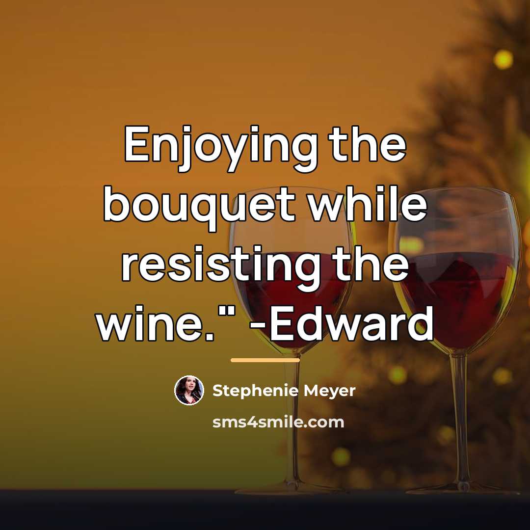 “Enjoying the bouquet while resisting the wine." -Edward…” quote by Stephenie Meyer