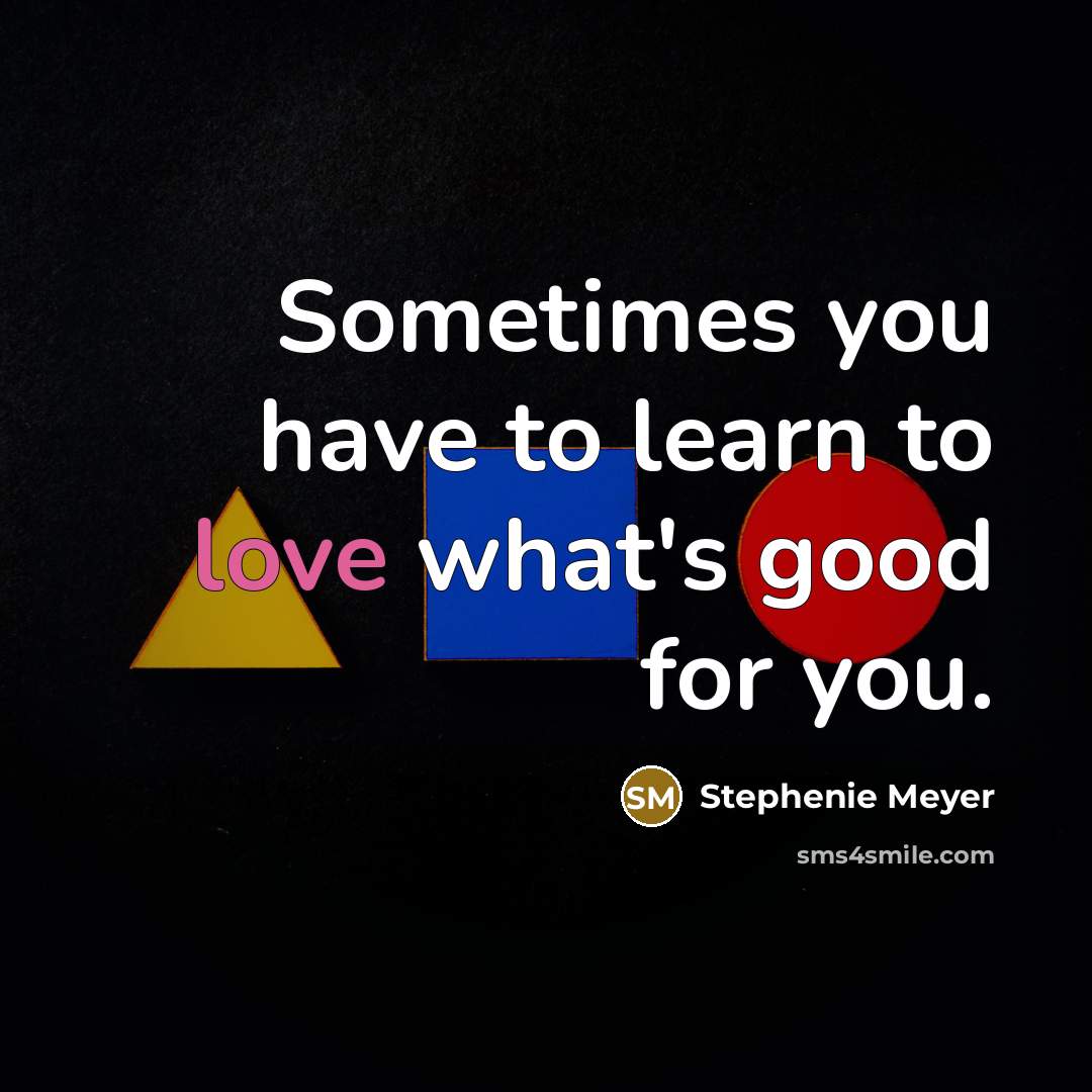 “Sometimes you have to learn to love what's good for…” quote by Stephenie Meyer
