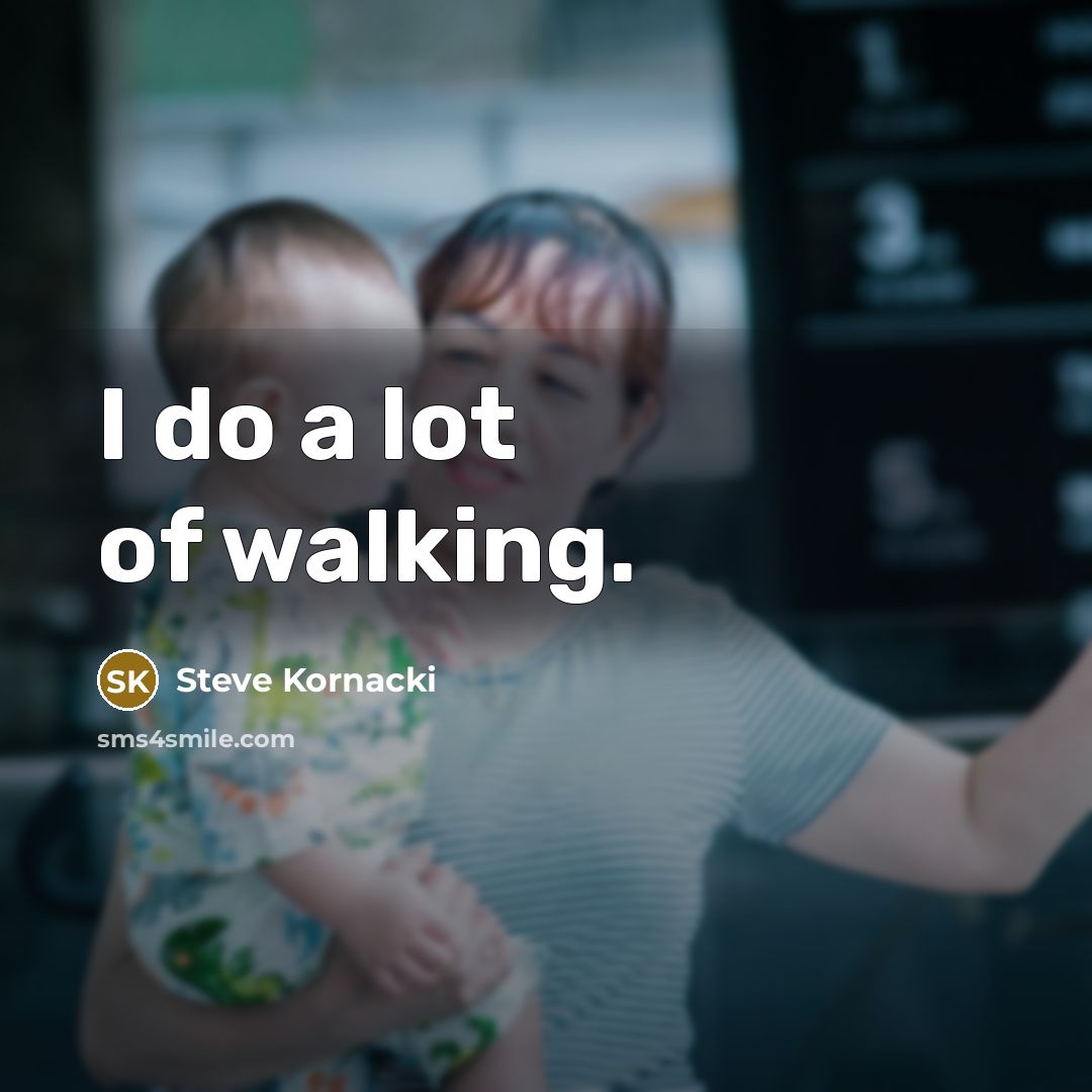 “I do a lot of walking.…” quote by Steve Kornacki