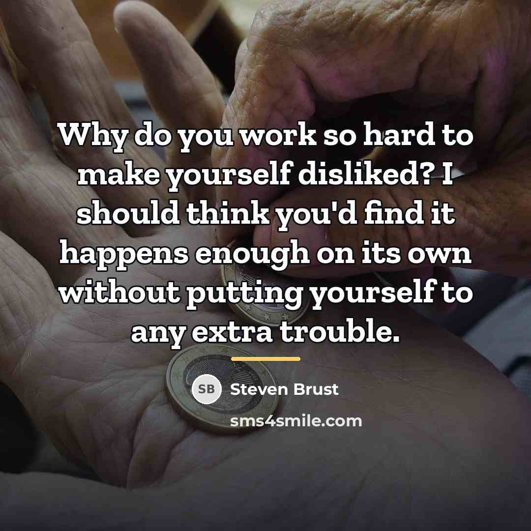 “Why do you work so hard to make yourself disliked?…” quote by Steven Brust