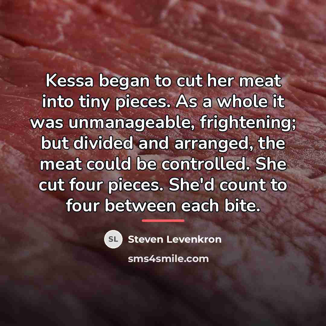 “Kessa began to cut her meat into tiny pieces. As…” quote by Steven Levenkron