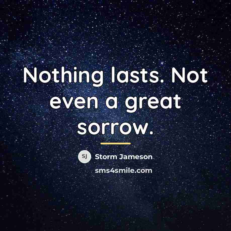 “Nothing lasts. Not even a great sorrow.…” quote by Storm Jameson