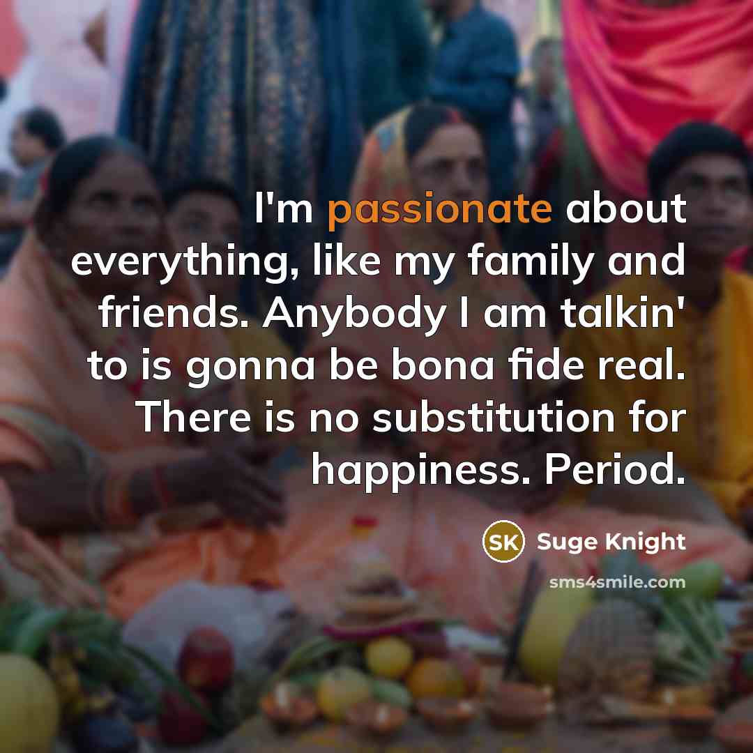 “I'm passionate about everything, like my family and friends. Anybody…” quote by Suge Knight