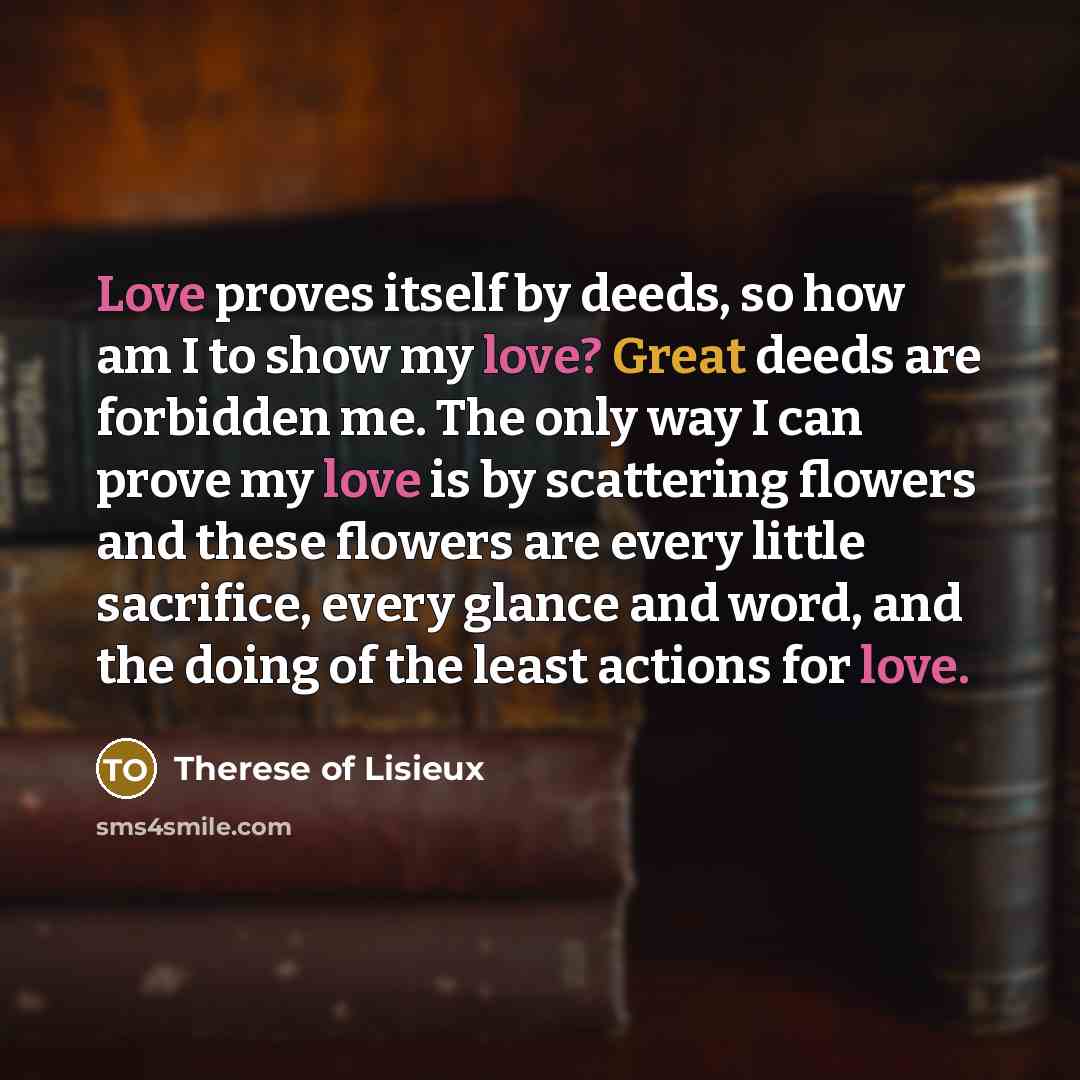 “Love proves itself by deeds, so how am I to…” quote by Therese of Lisieux