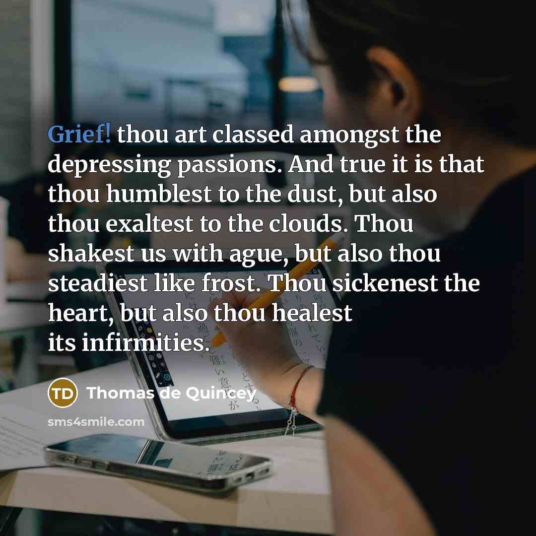 “Grief! thou art classed amongst the depressing passions. And true…” quote by Thomas de Quincey
