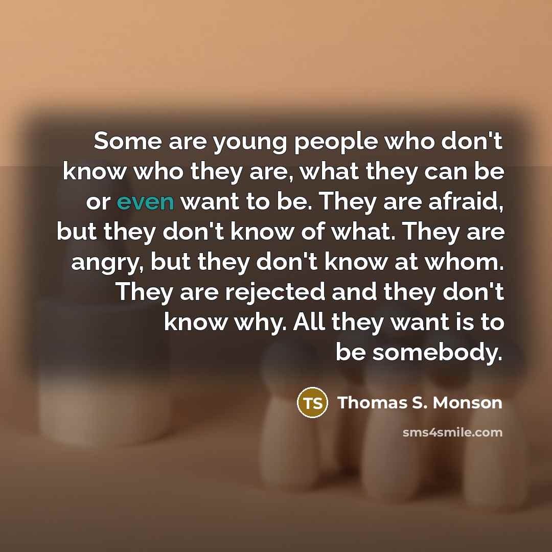 “Some are young people who don't know who they are,…” quote by Thomas S. Monson