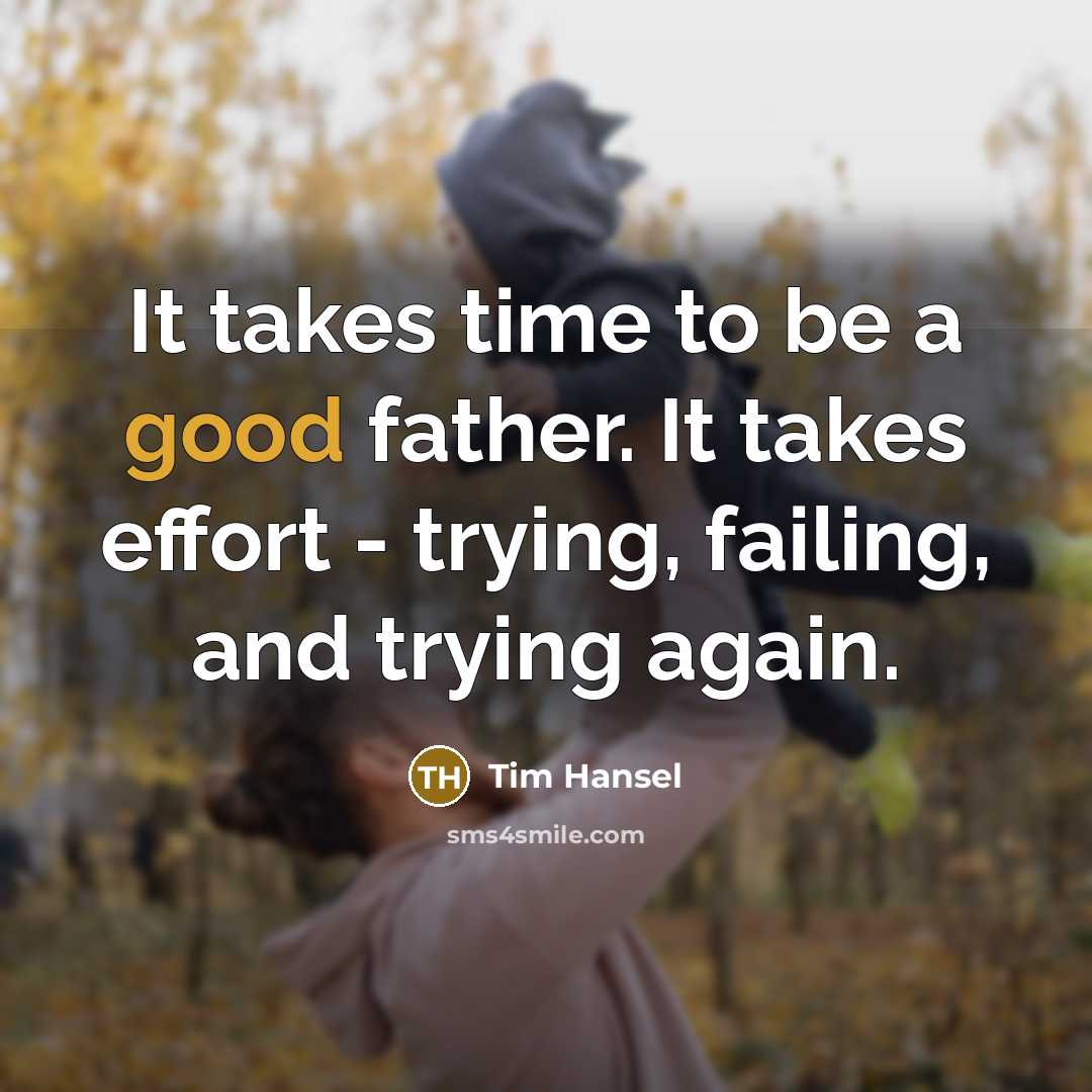 “It takes time to be a good father. It takes…” quote by Tim Hansel