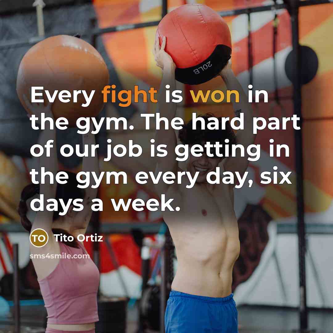 “Every fight is won in the gym. The hard part…” quote by Tito Ortiz