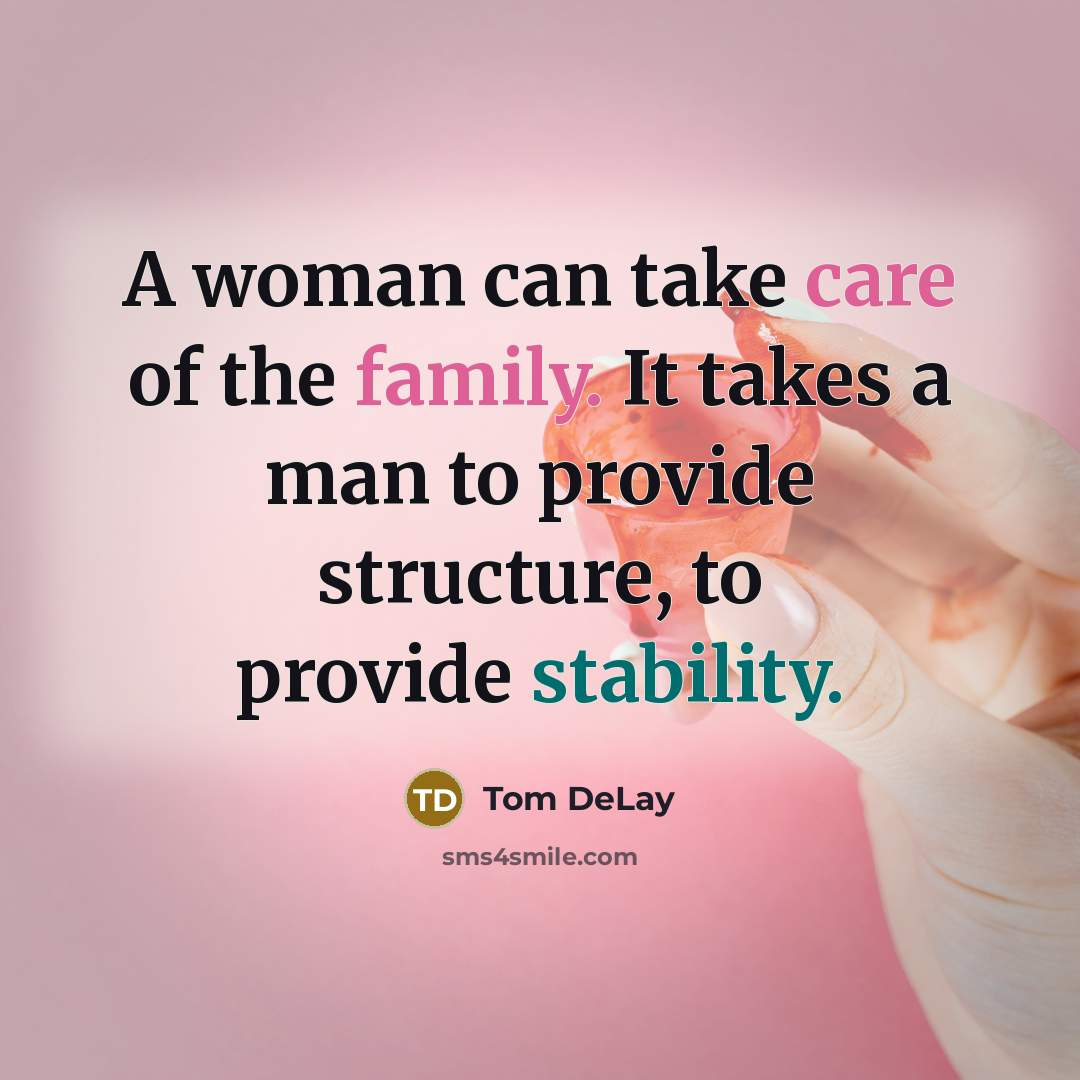 “A woman can take care of the family. It takes…” quote by Tom DeLay
