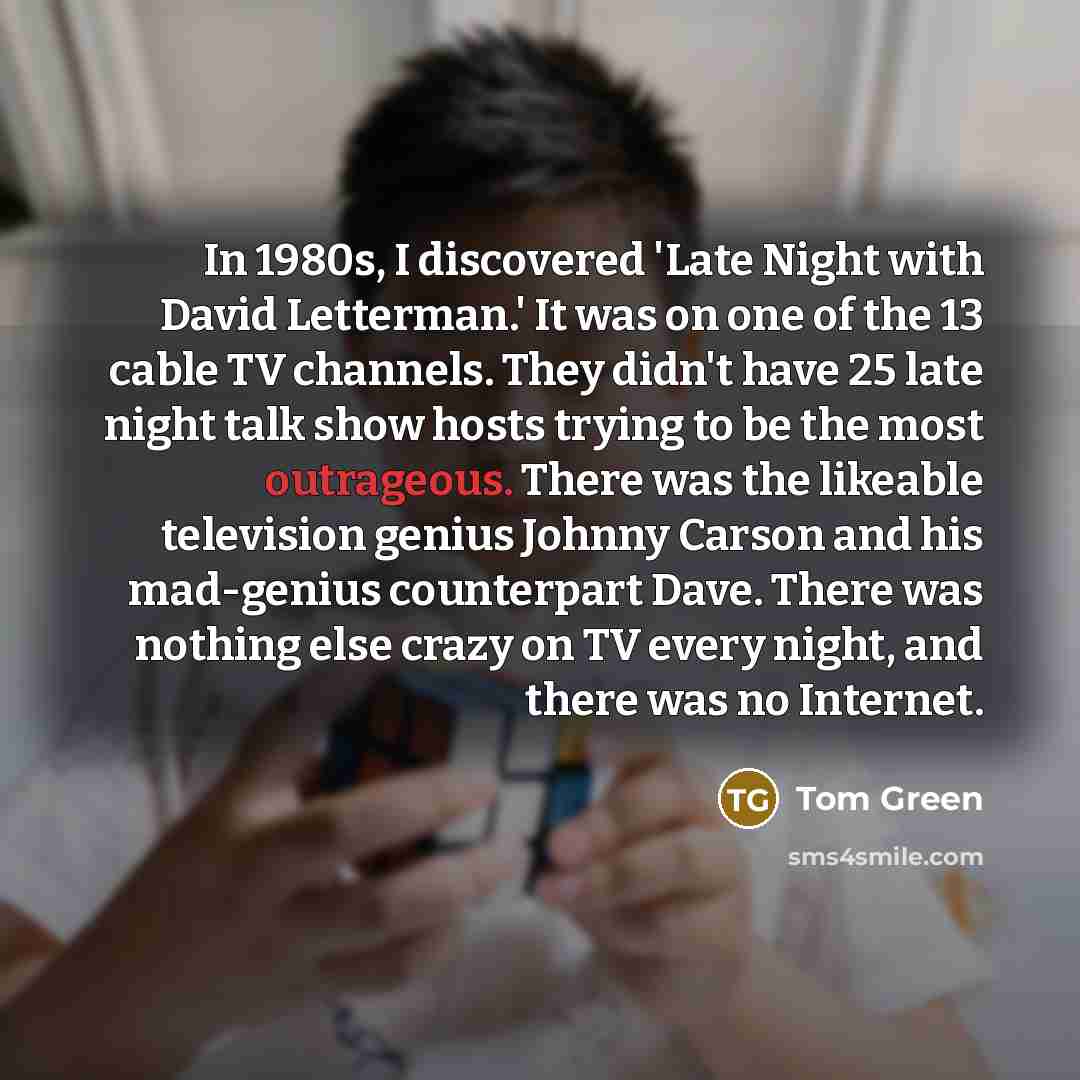 “In 1980s, I discovered 'Late Night with David Letterman.' It…” quote by Tom Green