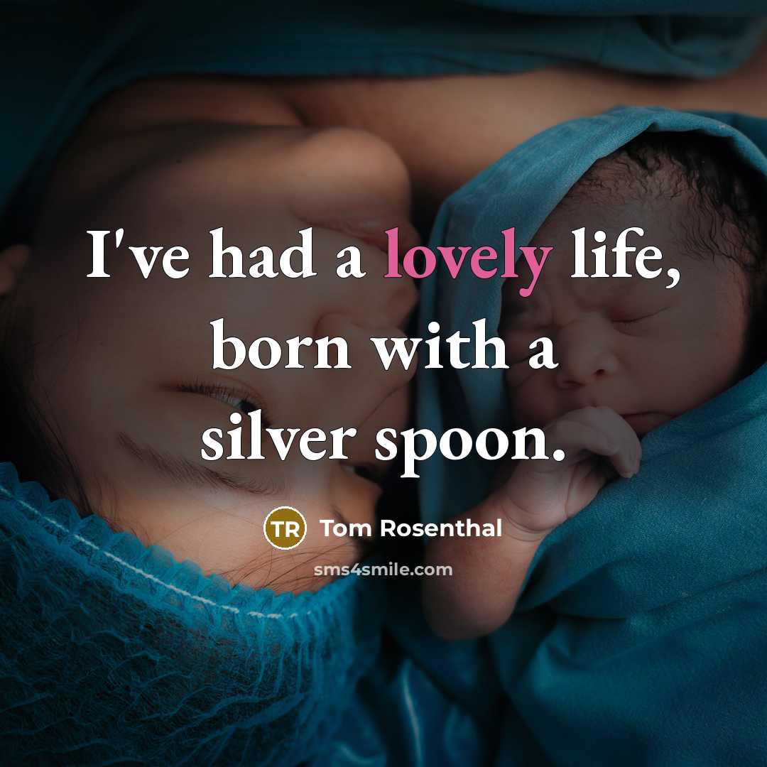 “I've had a lovely life, born with a silver spoon.…” quote by Tom Rosenthal