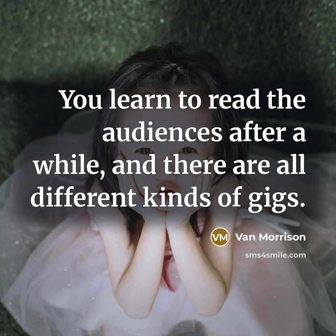 “You learn to read the audiences after a while, and…” quote by Van Morrison