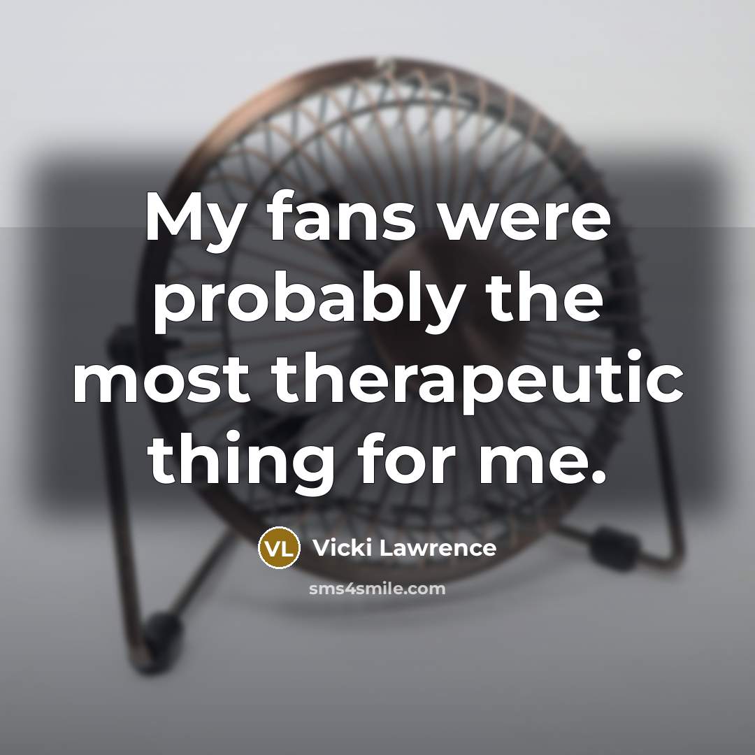 “My fans were probably the most therapeutic thing for me.…” quote by Vicki Lawrence