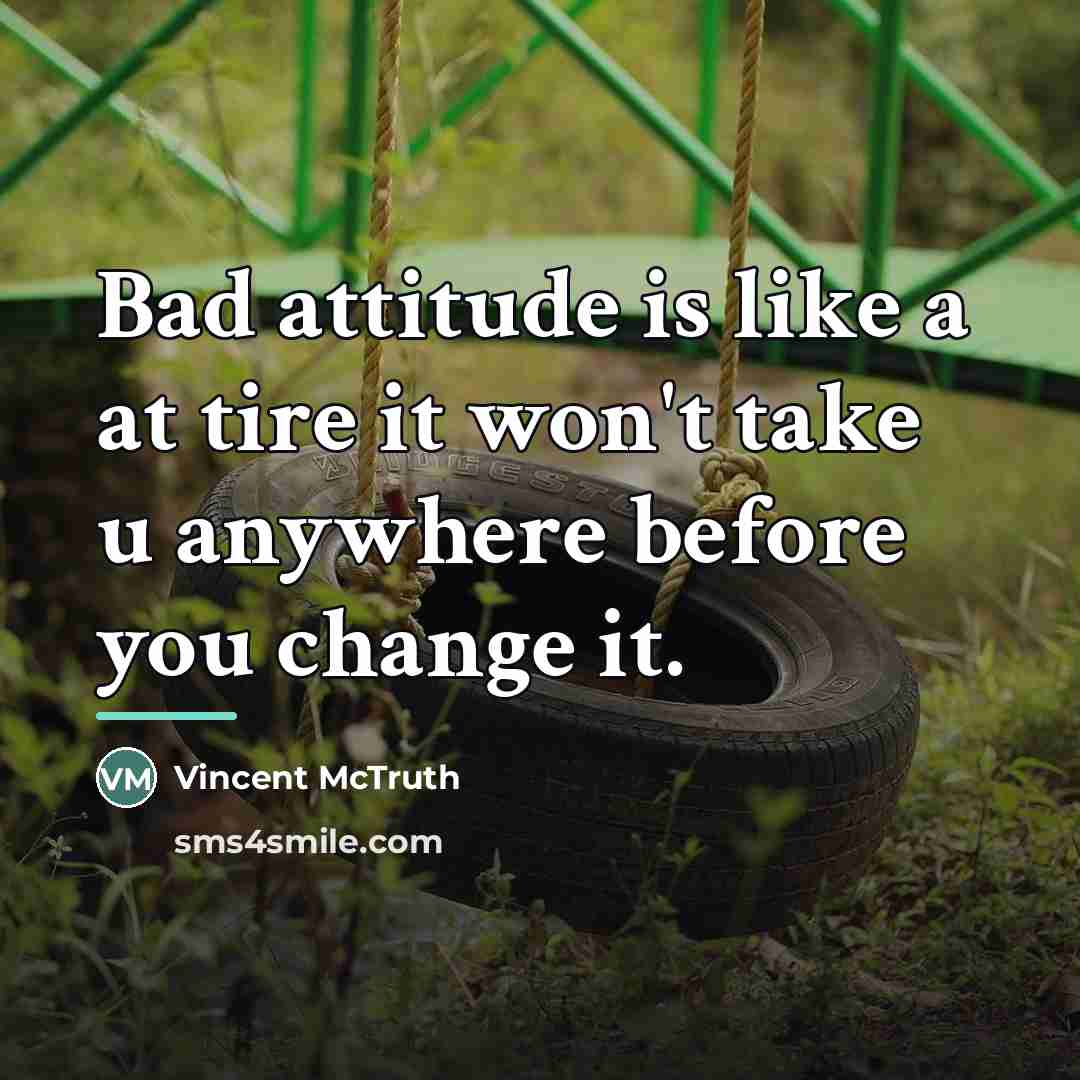 “Bad attitude is like a at tire it won't take…” quote by Vincent McTruth