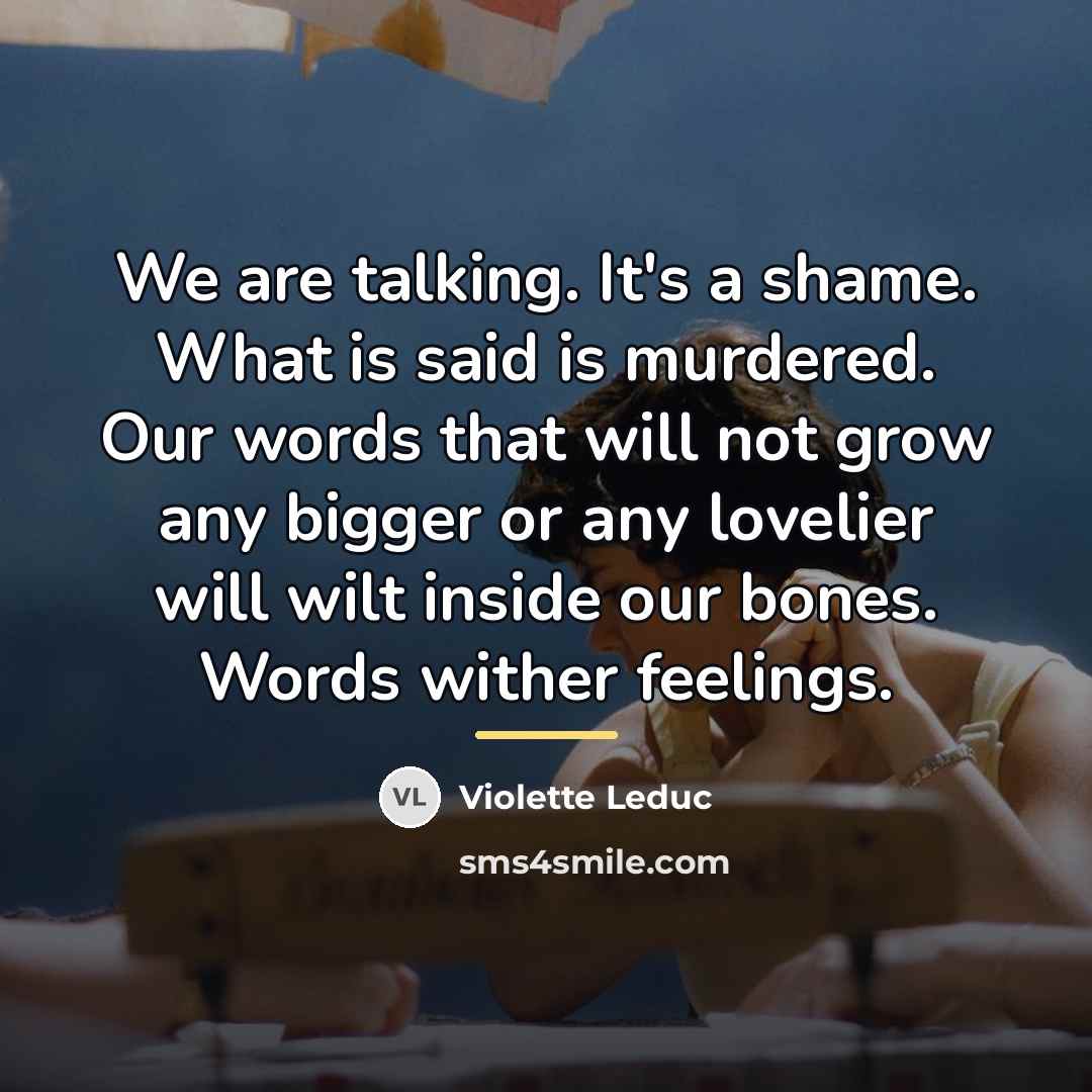 “We are talking. It's a shame. What is said is…” quote by Violette Leduc