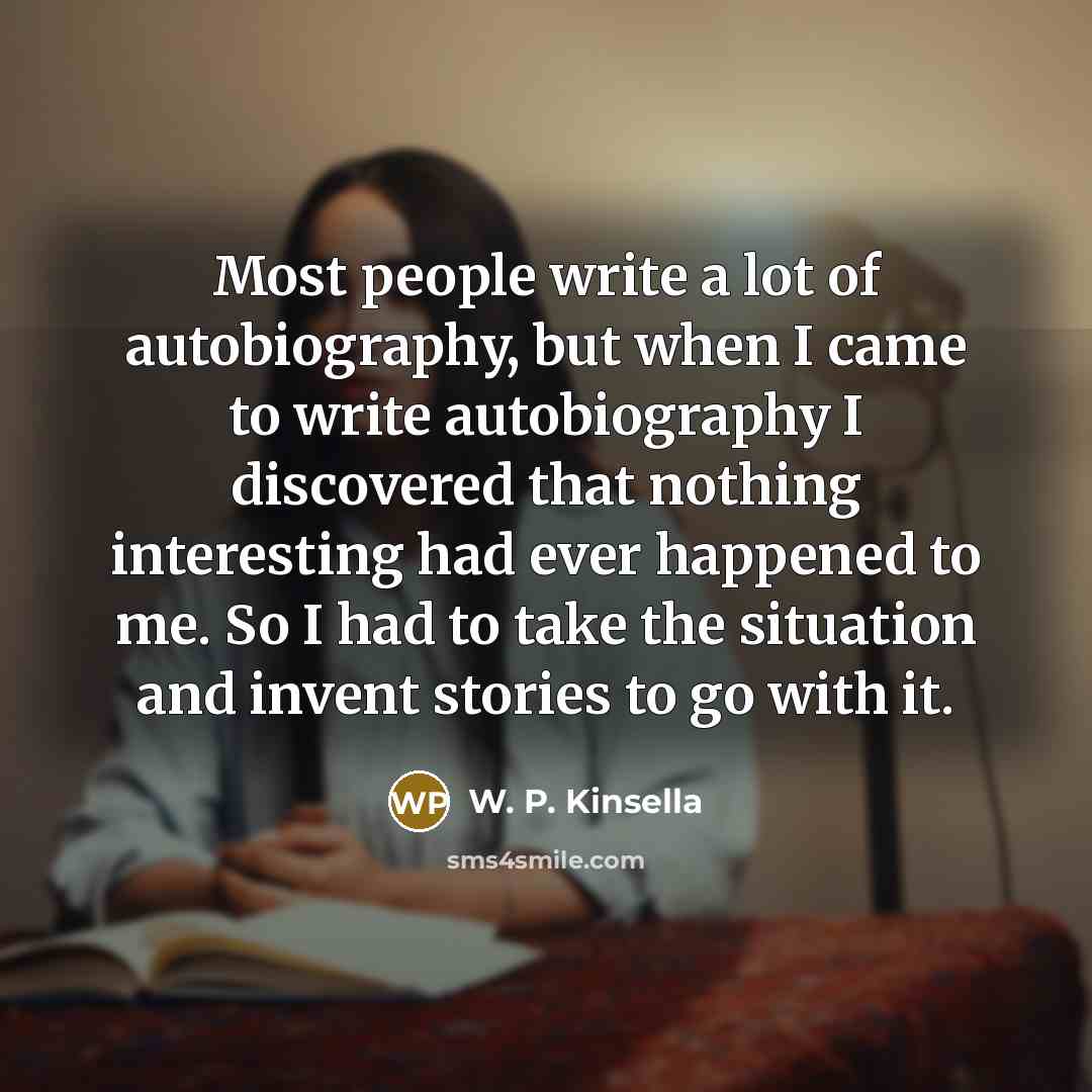 “Most people write a lot of autobiography, but when I…” quote by W. P. Kinsella