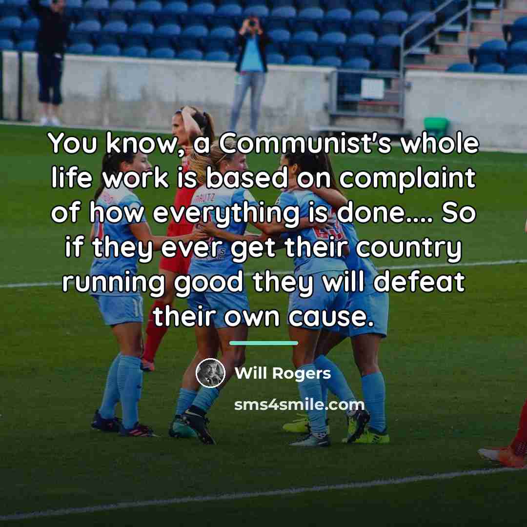 “You know, a Communist's whole life work is based on…” quote by Will Rogers